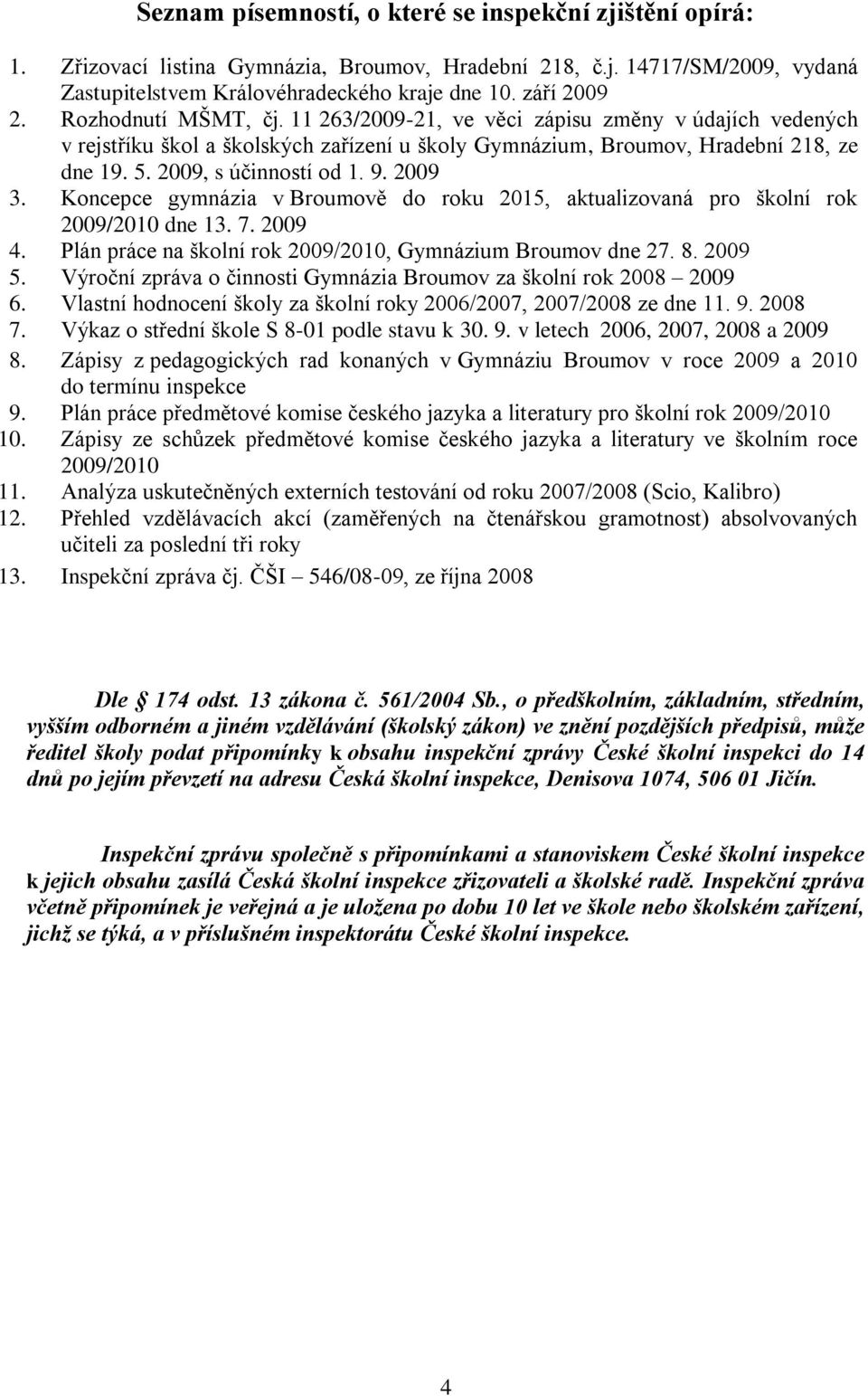 2009 3. Koncepce gymnázia v Broumově do roku 2015, aktualizovaná pro školní rok 2009/2010 dne 13. 7. 2009 4. Plán práce na školní rok 2009/2010, Gymnázium Broumov dne 27. 8. 2009 5.