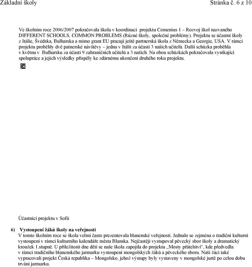 V rámci projektu proběhly dvě patnerské návštěvy jedna v Itálii za účasti 3 našich učitelů. Další schůzka proběhla v květnu v Bulharsku za účasti 9 zahraničních učitelů a 3 našich.