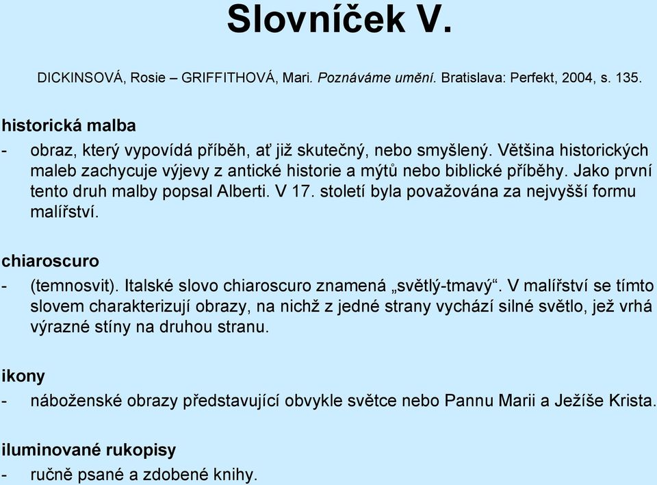 století byla považována za nejvyšší formu malířství. chiaroscuro - (temnosvit). Italské slovo chiaroscuro znamená světlý-tmavý.