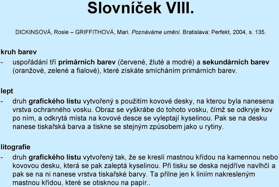 lept - druh grafického listu vytvořený s použitím kovové desky, na kterou byla nanesena vrstva ochranného vosku.