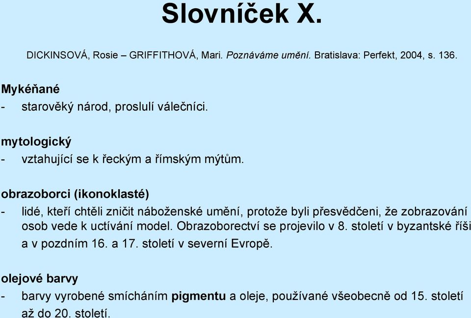 obrazoborci (ikonoklasté) - lidé, kteří chtěli zničit náboženské umění, protože byli přesvědčeni, že zobrazování osob vede k uctívání model.