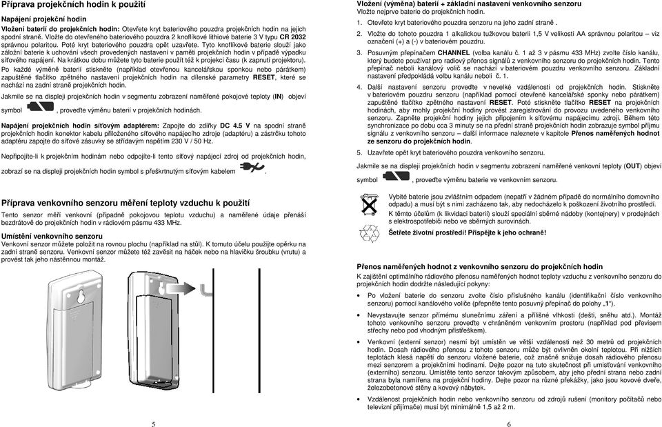 Tyto knoflíkové baterie slouží jako záložní baterie k uchování všech provedených nastavení v paměti projekčních hodin v případě výpadku síťového napájení.