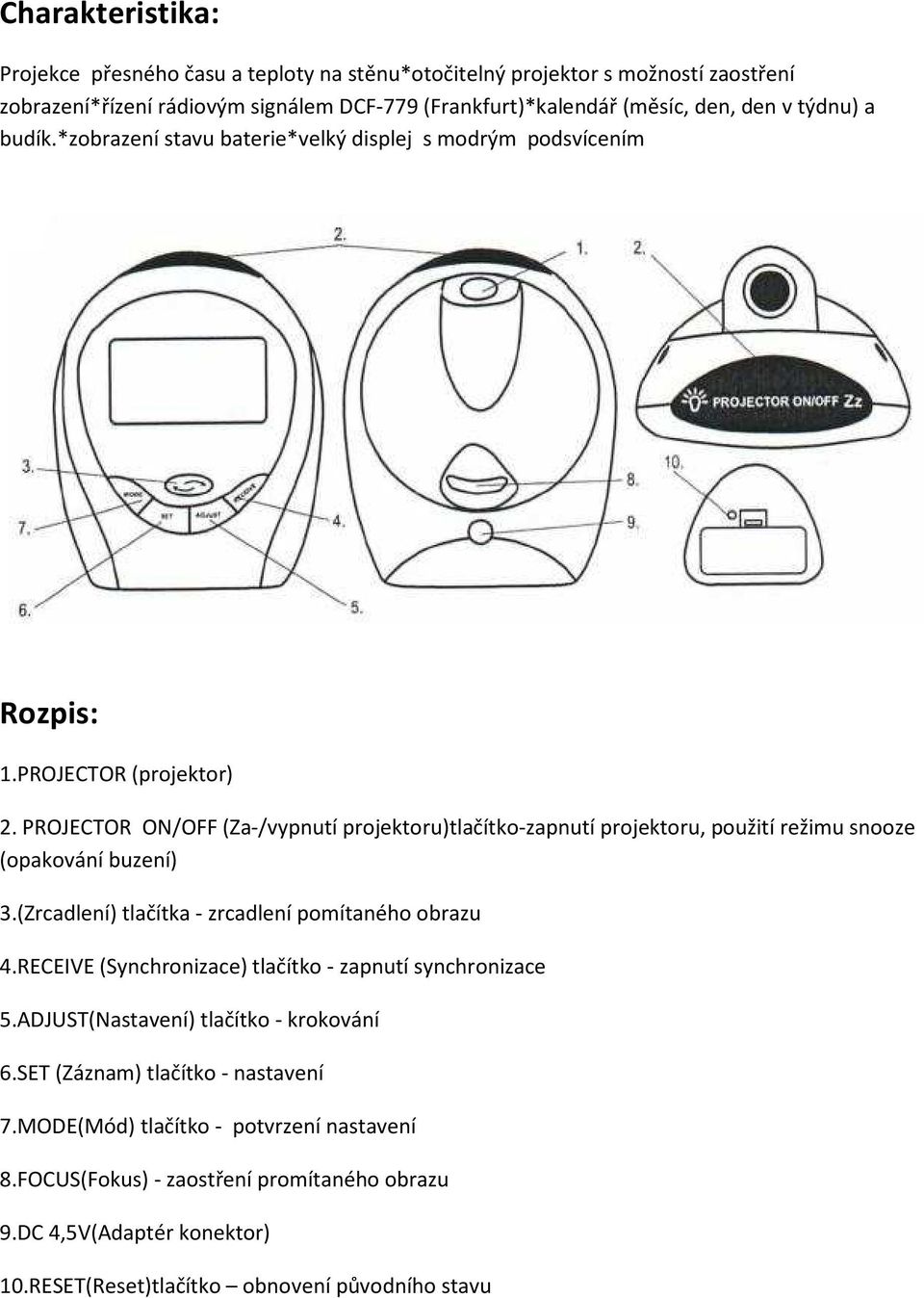 PROJECTOR ON/OFF (Za-/vypnutí projektoru)tlačítko-zapnutí projektoru, použití režimu snooze (opakování buzení) 3.(Zrcadlení) tlačítka - zrcadlení pomítaného obrazu 4.