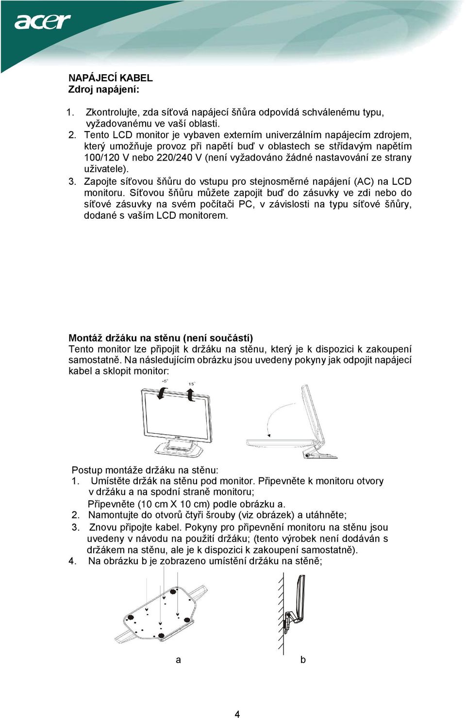 ze strany uživatele). 3. Zapojte síťovou šňůru do vstupu pro stejnosměrné napájení (AC) na LCD monitoru.