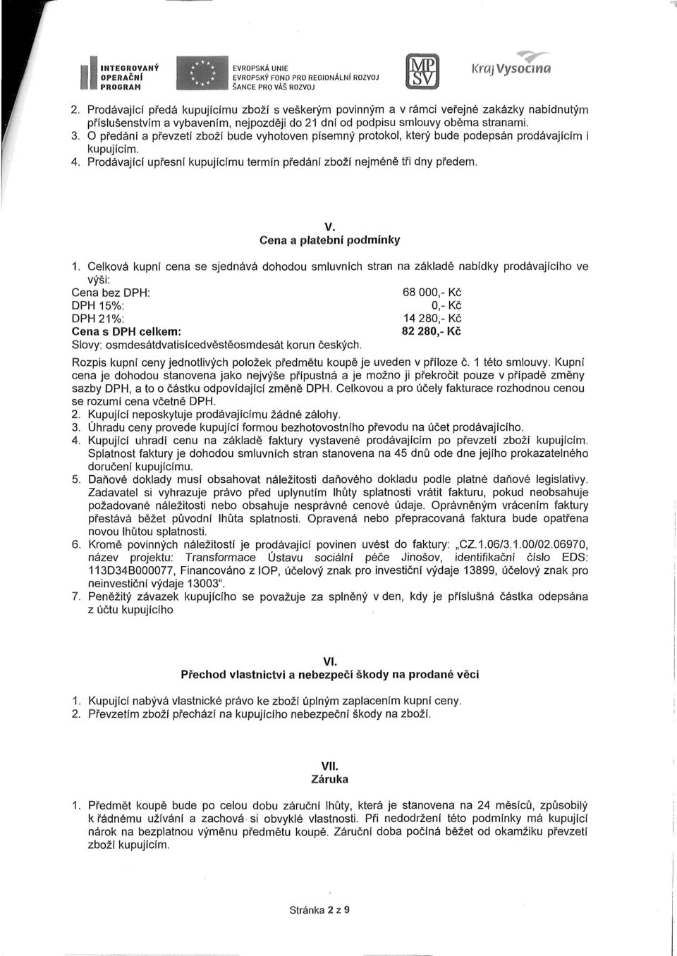 O předání a převzetí zbží bude vyhtven písemný prtkl, který bude pdepsán prdávajícím i kupujícím. 4. Prdávající upřesní kupujícímu termín předání zbží nejméně tři dny předem. V.