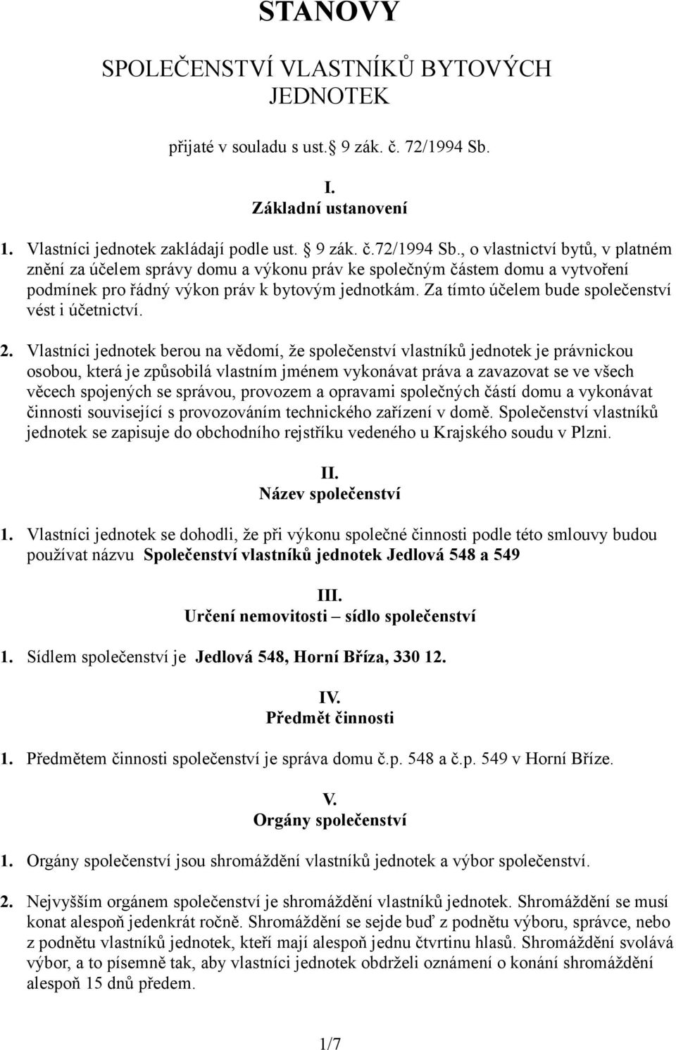 , o vlastnictví bytů, v platném znění za účelem správy domu a výkonu práv ke společným částem domu a vytvoření podmínek pro řádný výkon práv k bytovým jednotkám.