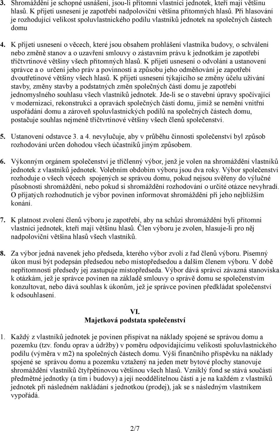 K přijetí usnesení o věcech, které jsou obsahem prohlášení vlastníka budovy, o schválení nebo změně stanov a o uzavření smlouvy o zástavním právu k jednotkám je zapotřebí tříčtvrtinové většiny všech