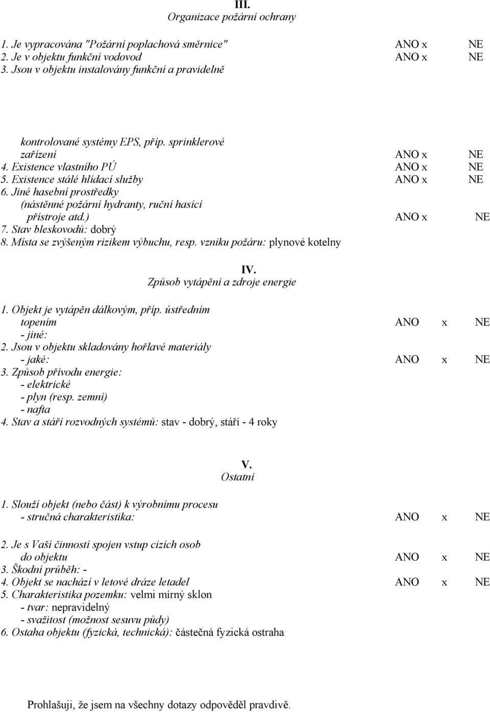 Jiné hasební prostředky (nástěnné požární hydranty, ruční hasící přístroje atd.) ANO x NE 7. Stav bleskovodů: dobrý 8. Místa se zvýšeným rizikem výbuchu, resp. vzniku požáru: plynové kotelny IV.