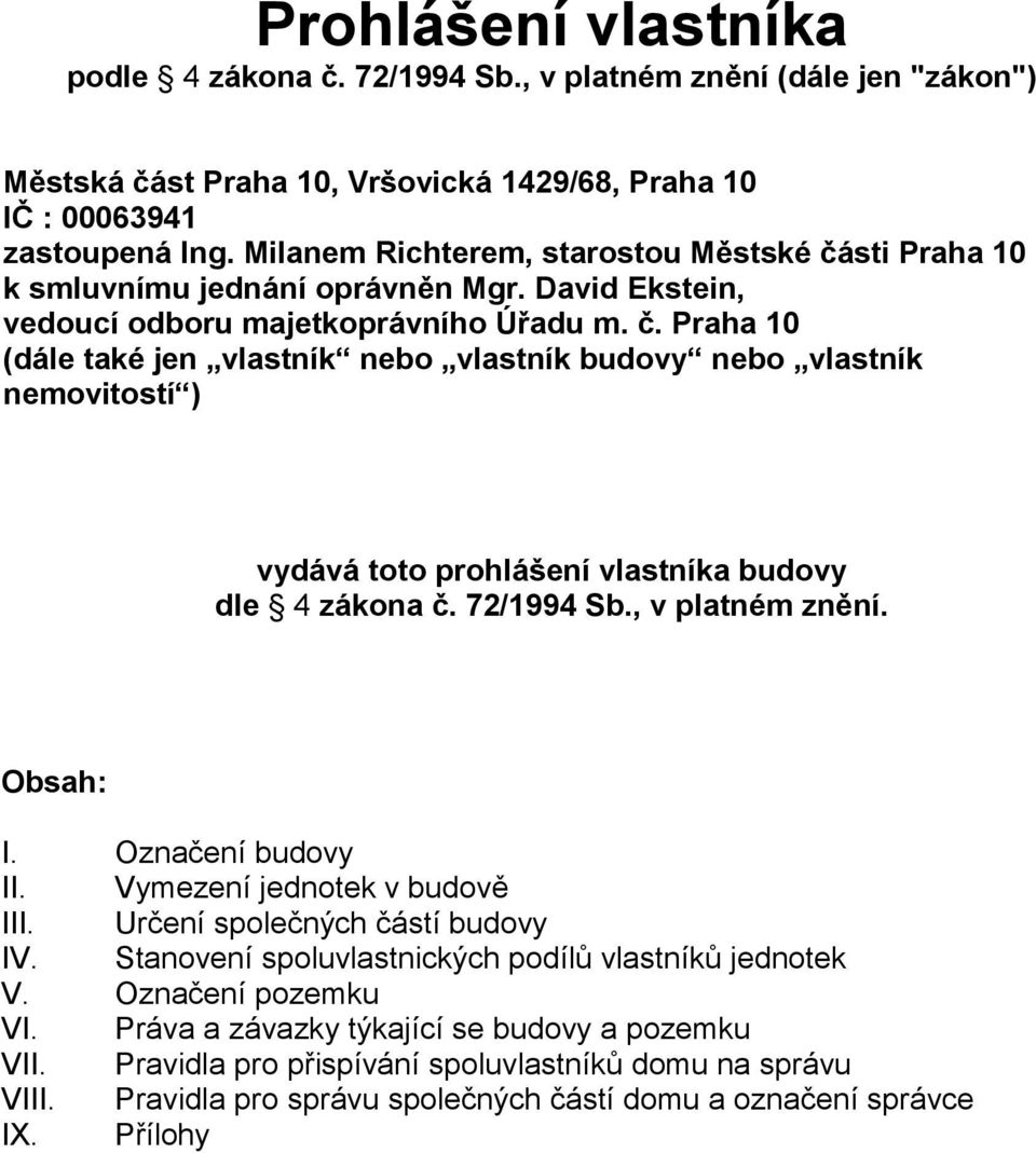 72/1994 Sb., v platném znění. Obsah: I. Označení budovy II. Vymezení jednotek v budově III. Určení společných částí budovy IV. Stanovení spoluvlastnických podílů vlastníků jednotek V.