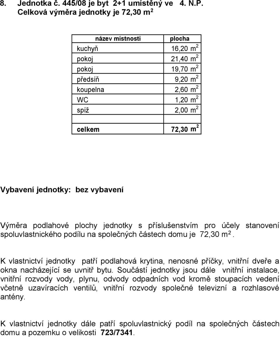 předsíň 9,20 m 2 koupelna 2,60 m 2 WC 1,20 m 2 spíž 2,00 m 2 celkem 72,30 m 2 Vybavení