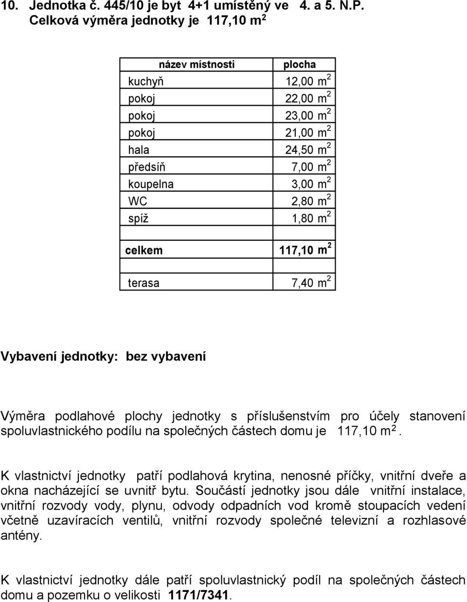 2 hala 24,50 m 2 předsíň 7,00 m 2 koupelna 3,00 m 2 WC 2,80 m 2 spíž 1,80 m 2 celkem 117,10 m 2