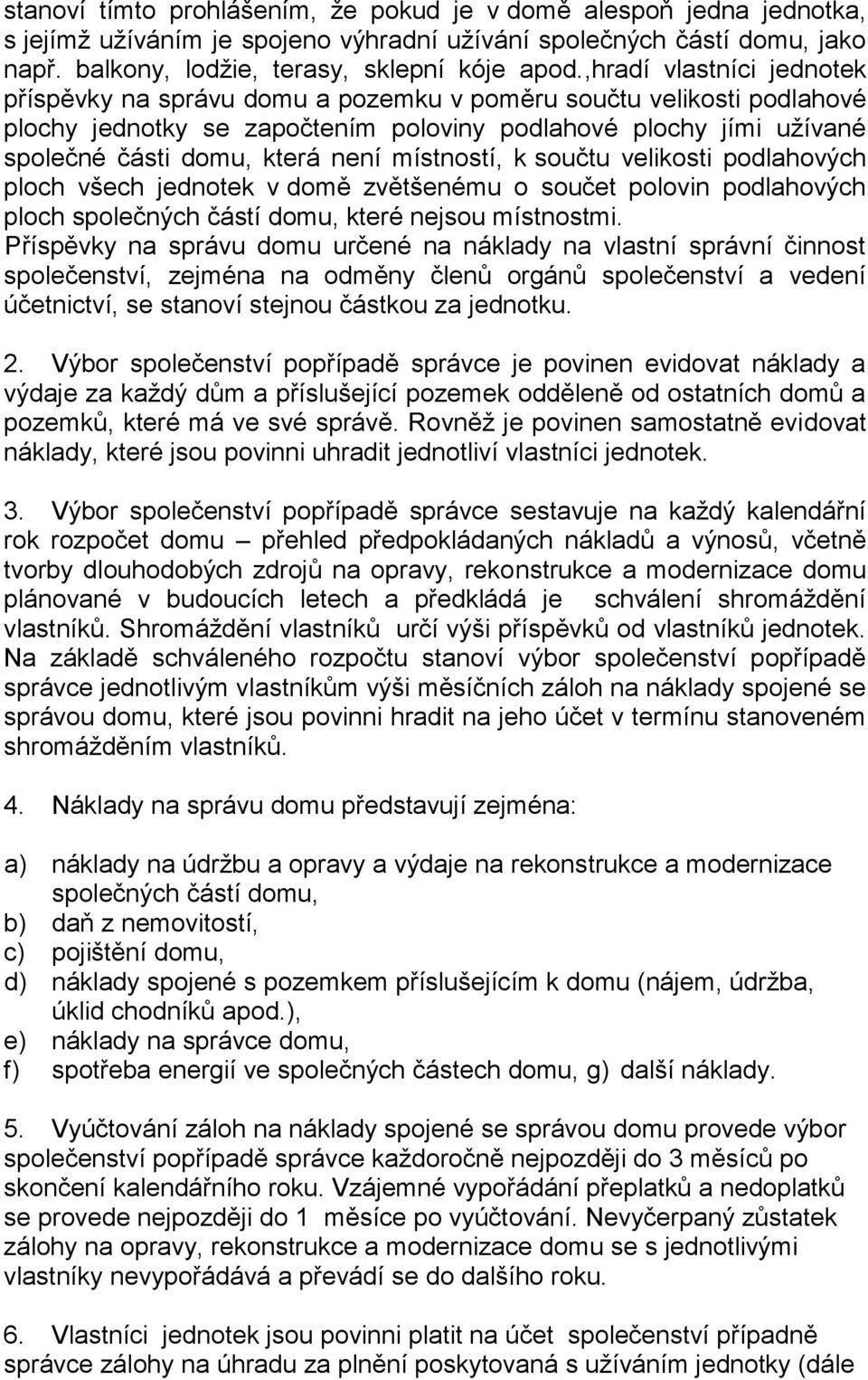 místností, k součtu velikosti podlahových ploch všech jednotek v domě zvětšenému o součet polovin podlahových ploch společných částí domu, které nejsou místnostmi.