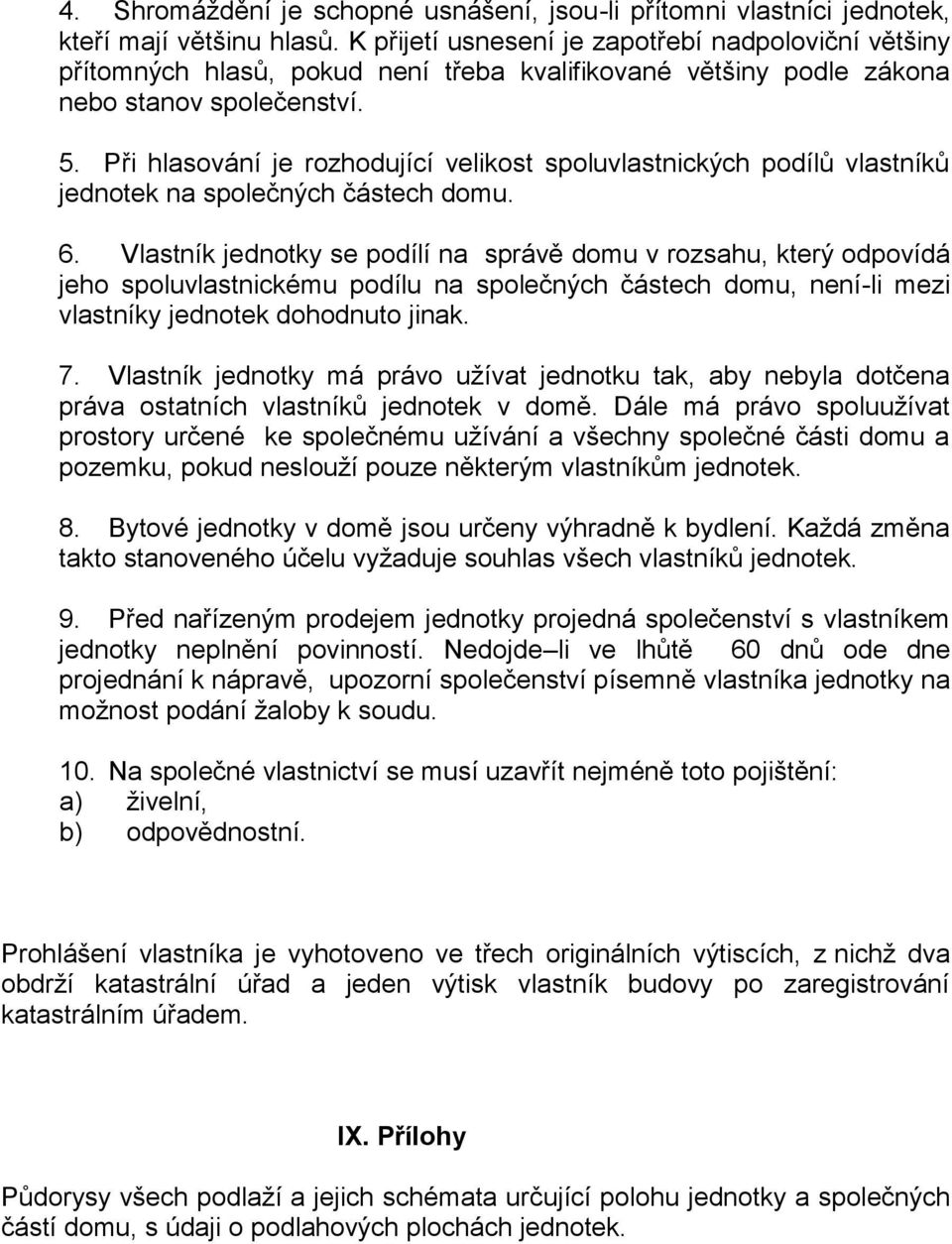 Při hlasování je rozhodující velikost spoluvlastnických podílů vlastníků jednotek na společných částech domu. 6.