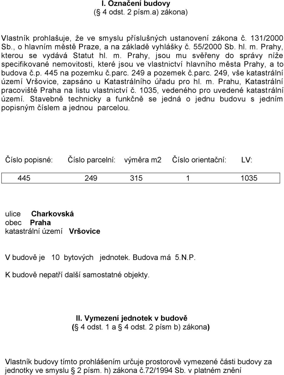 249 a pozemek č.parc. 249, vše katastrální území Vršovice, zapsáno u Katastrálního úřadu pro hl. m. Prahu, Katastrální pracoviště Praha na listu vlastnictví č.