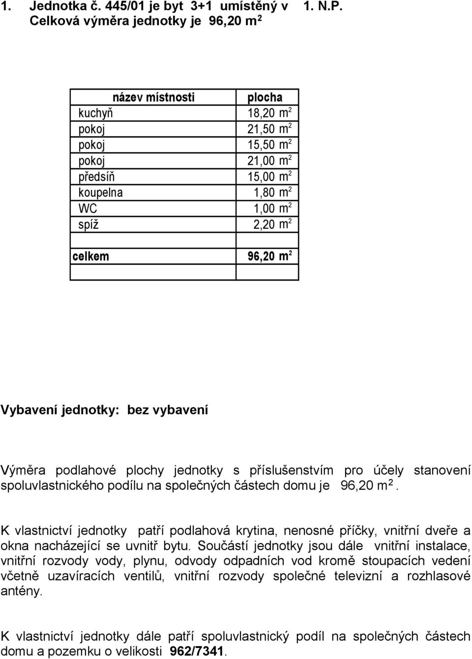 21,00 m 2 předsíň 15,00 m 2 koupelna 1,80 m 2 WC 1,00 m 2 spíž 2,20 m 2 celkem 96,20 m 2