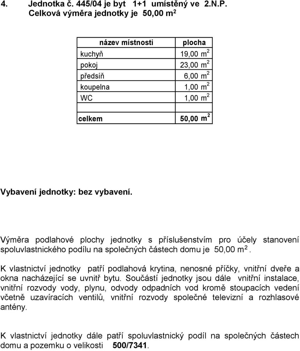 6,00 m 2 koupelna 1,00 m 2 WC 1,00 m 2 celkem 50,00 m 2 Vybavení jednotky: bez