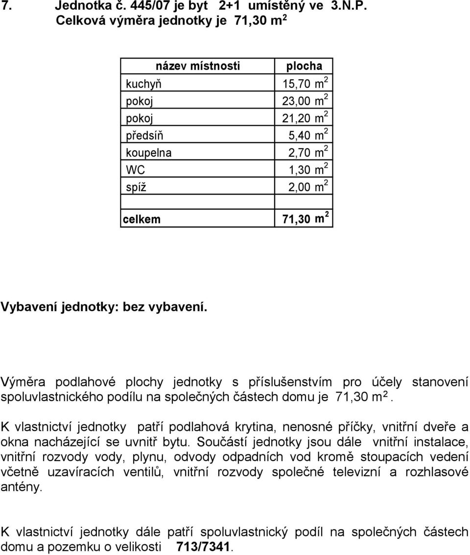 předsíň 5,40 m 2 koupelna 2,70 m 2 WC 1,30 m 2 spíž 2,00 m 2 celkem 71,30 m 2 Vybavení