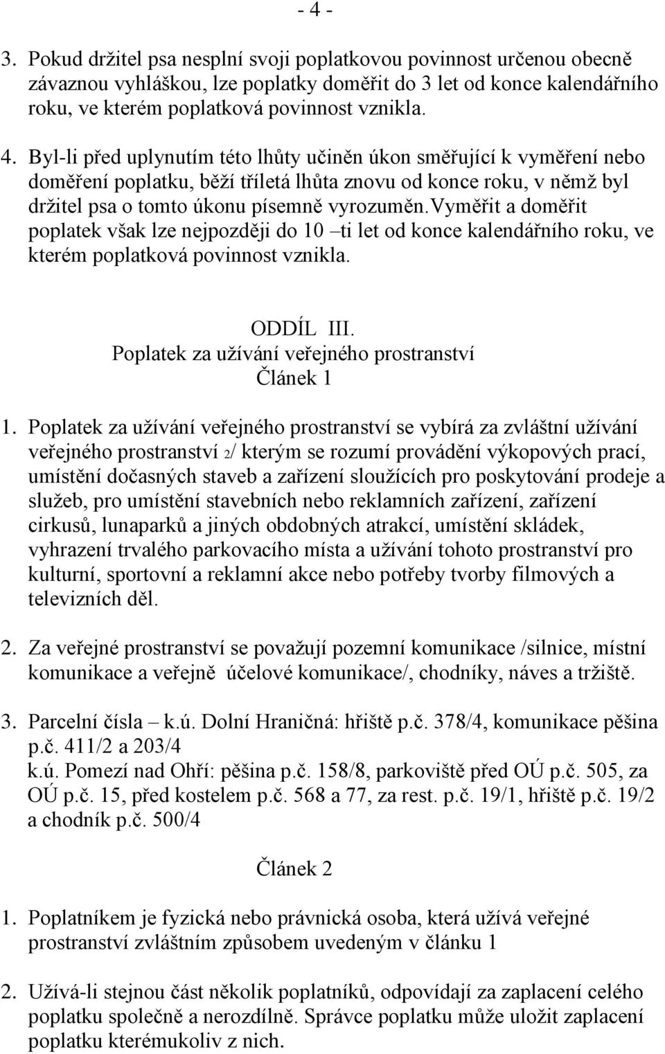 Poplatek za užívání veřejného prostranství se vybírá za zvláštní užívání veřejného prostranství 2/ kterým se rozumí provádění výkopových prací, umístění dočasných staveb a zařízení sloužících pro