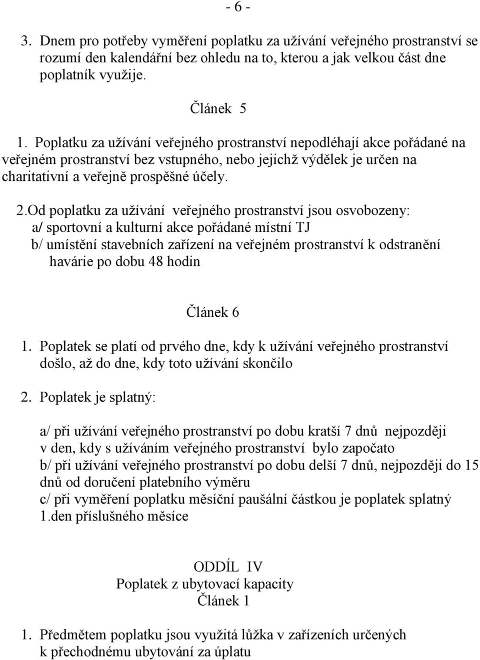 Od poplatku za užívání veřejného prostranství jsou osvobozeny: a/ sportovní a kulturní akce pořádané místní TJ b/ umístění stavebních zařízení na veřejném prostranství k odstranění havárie po dobu 48