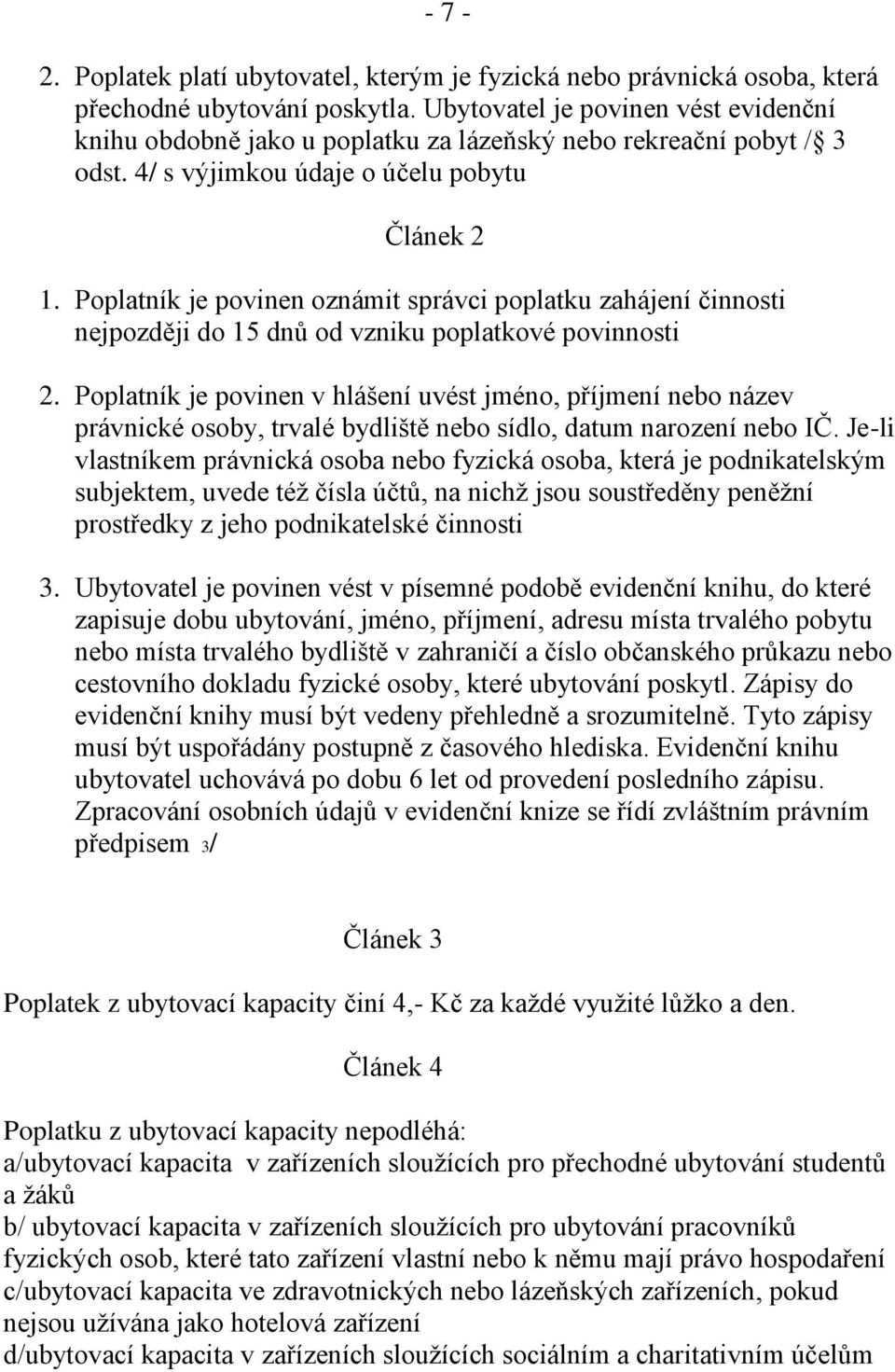 Poplatník je povinen oznámit správci poplatku zahájení činnosti nejpozději do 15 dnů od vzniku poplatkové povinnosti 2.