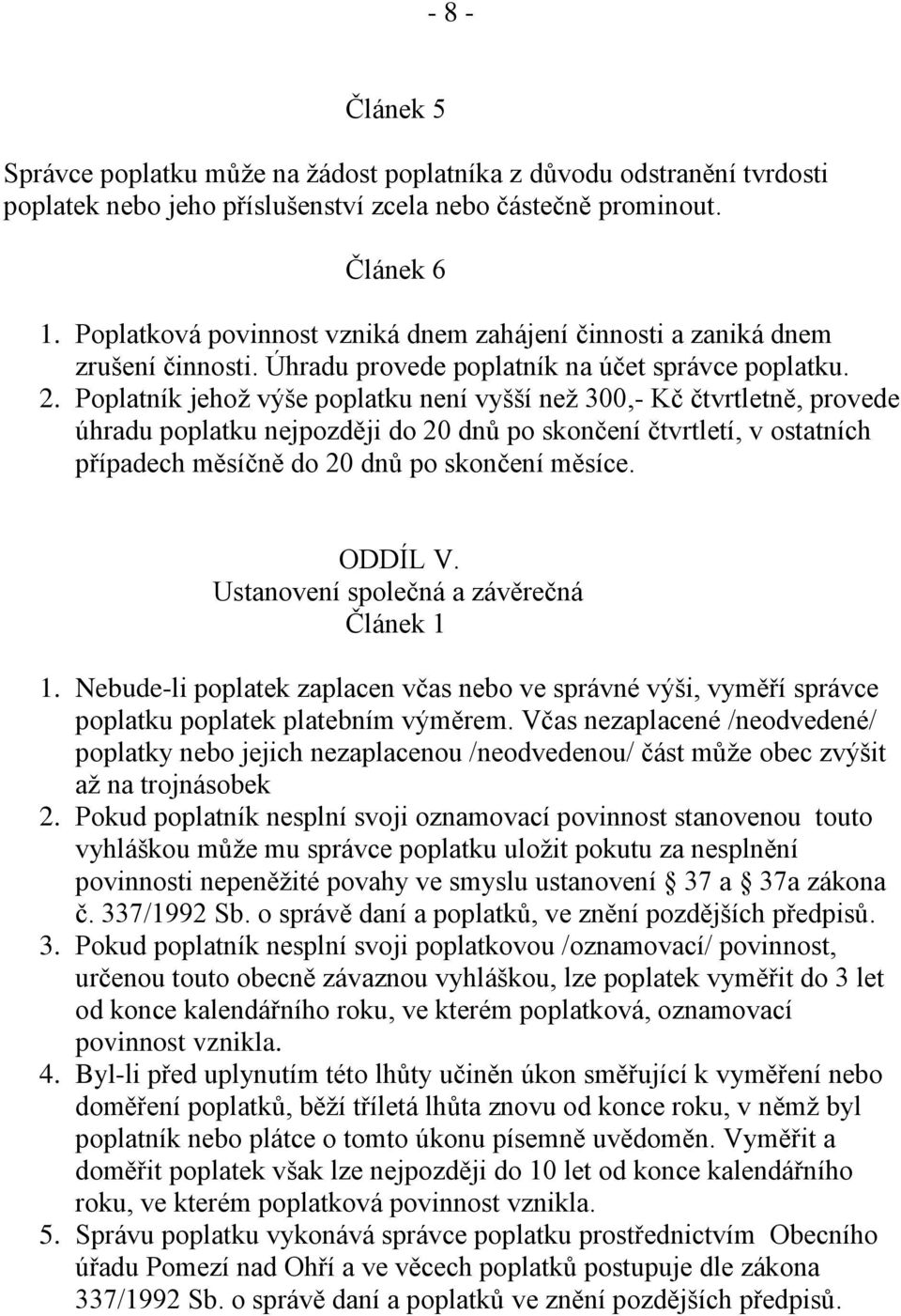 Poplatník jehož výše poplatku není vyšší než 300,- Kč čtvrtletně, provede úhradu poplatku nejpozději do 20 dnů po skončení čtvrtletí, v ostatních případech měsíčně do 20 dnů po skončení měsíce.