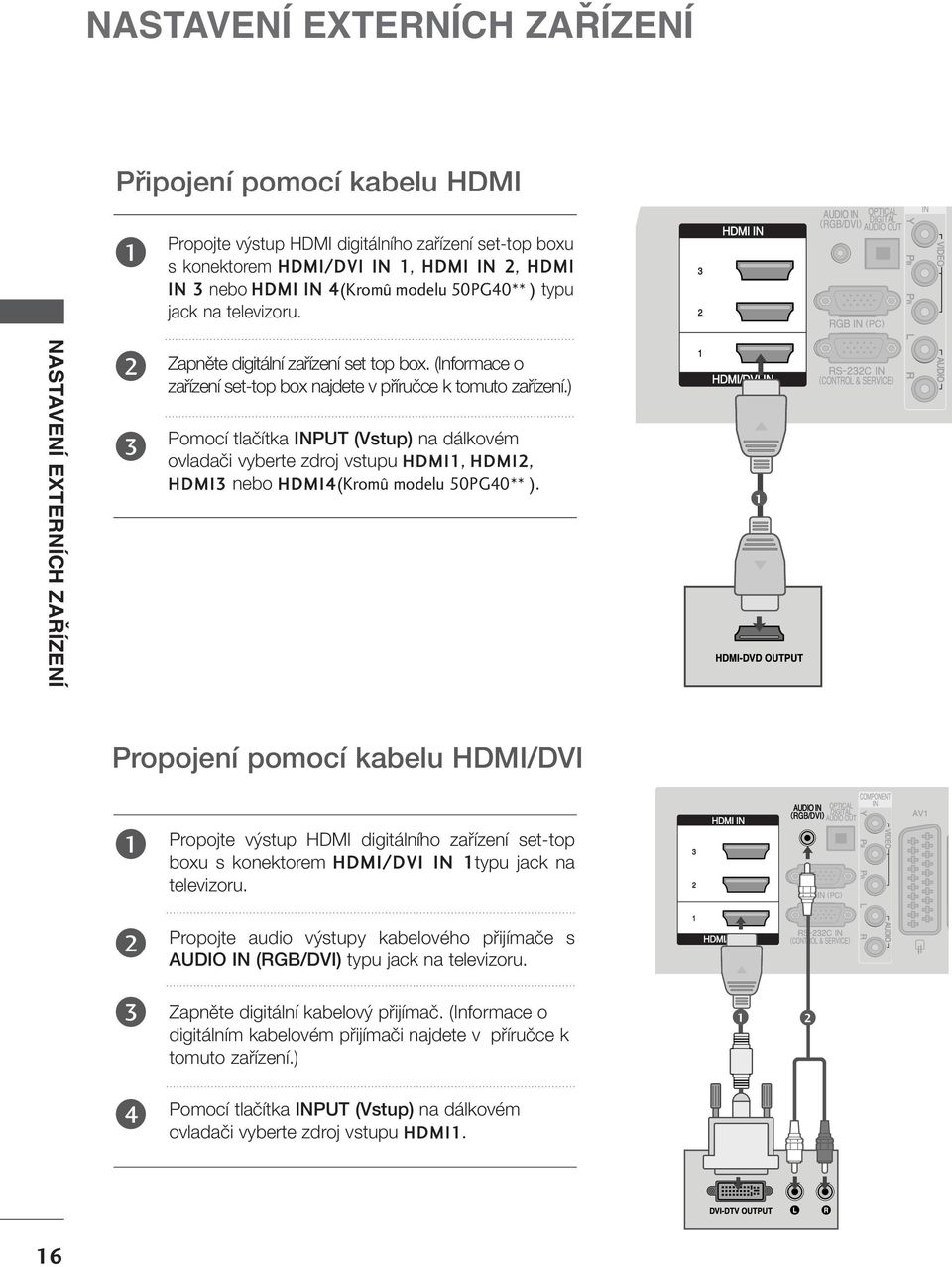 ) Pomocí tlaãítka INPUT (Vstup) na dálkovém ovladaãi vyberte zdroj vstupu HDMI, HDMI, HDMI nebo HDMI4(Kromû modelu 50PG40** ).