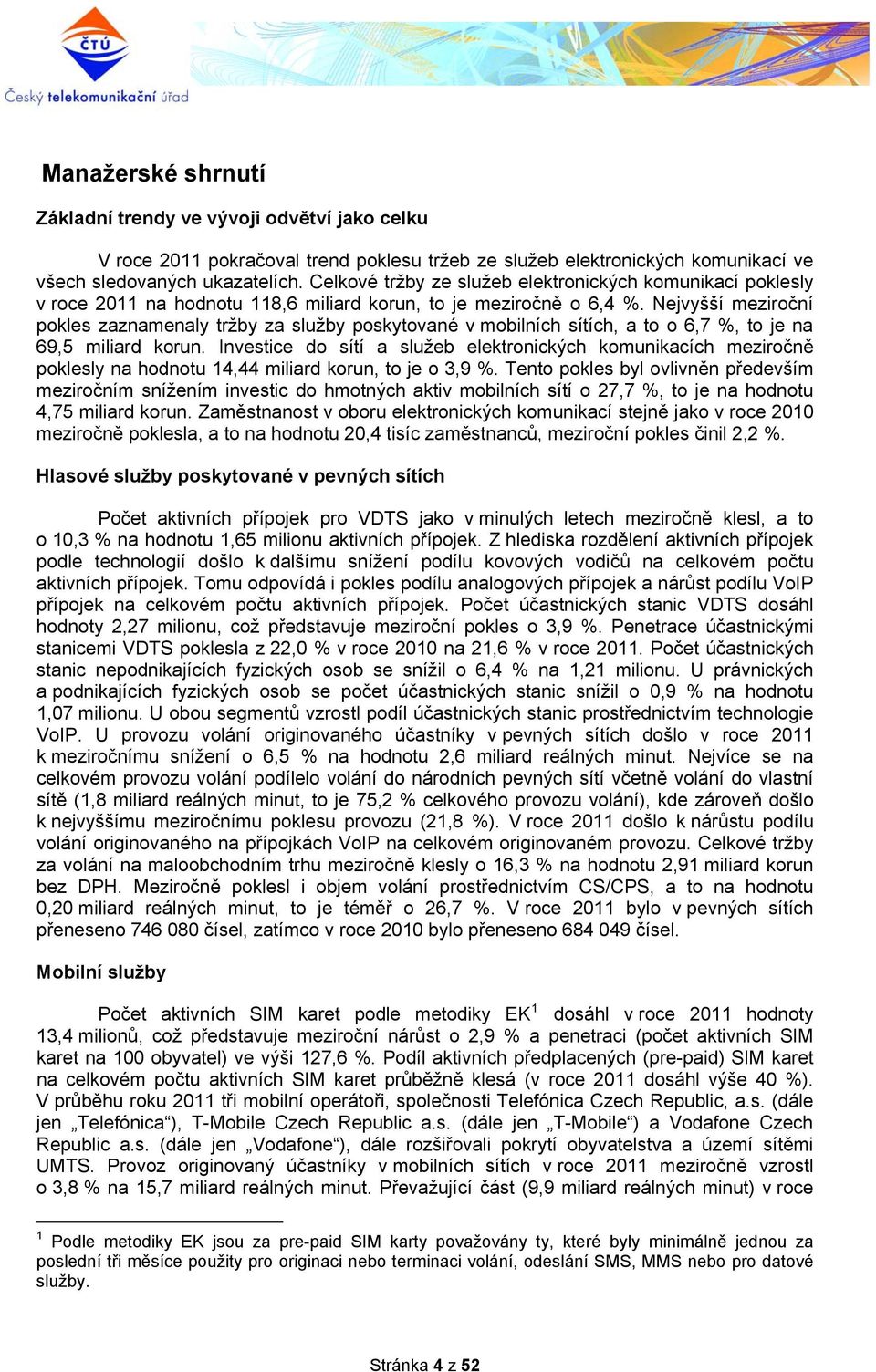 Nejvyšší meziroční pokles zaznamenaly tržby za služby poskytované v mobilních sítích, a to o 6,7 %, to je na 69,5 miliard korun.