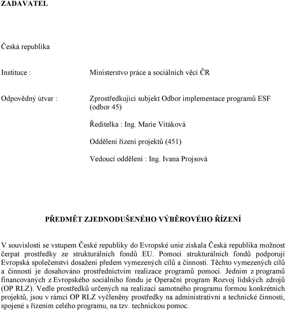 Ivana Projsová PŘEDMĚT ZJEDNODUŠENÉHO VÝBĚROVÉHO ŘÍZENÍ V souvislosti se vstupem České republiky do Evropské unie získala Česká republika možnost čerpat prostředky ze strukturálních fondů EU.