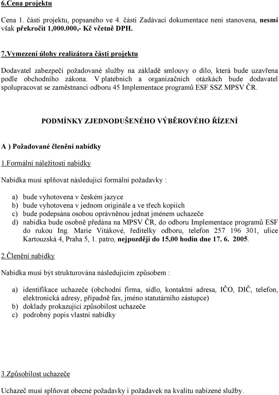 V platebních a organizačních otázkách bude dodavatel spolupracovat se zaměstnanci odboru 45 Implementace programů ESF SSZ MPSV ČR.