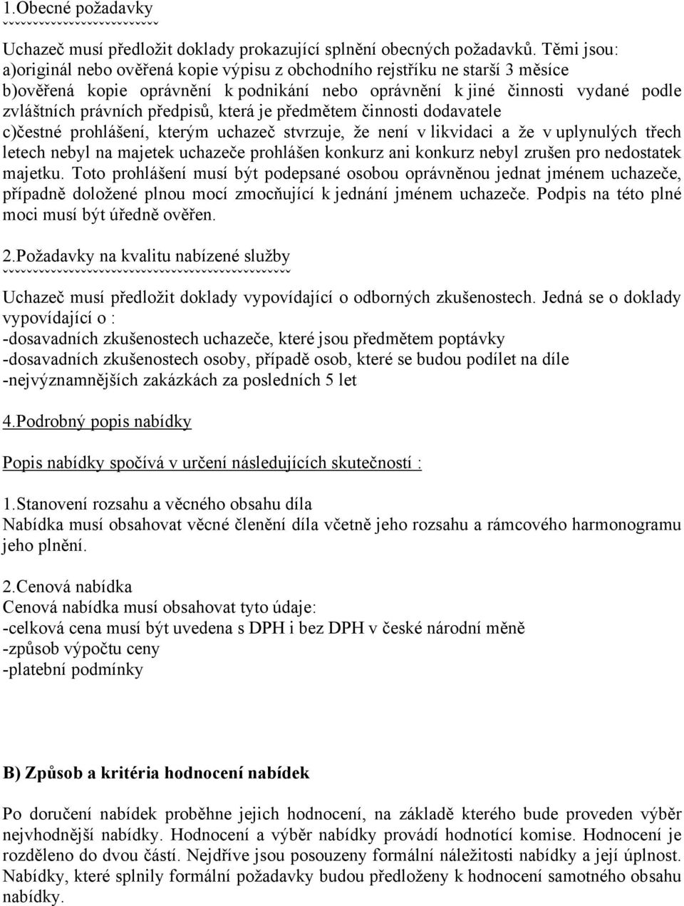 předpisů, která je předmětem činnosti dodavatele c)čestné prohlášení, kterým uchazeč stvrzuje, že není v likvidaci a že v uplynulých třech letech nebyl na majetek uchazeče prohlášen konkurz ani