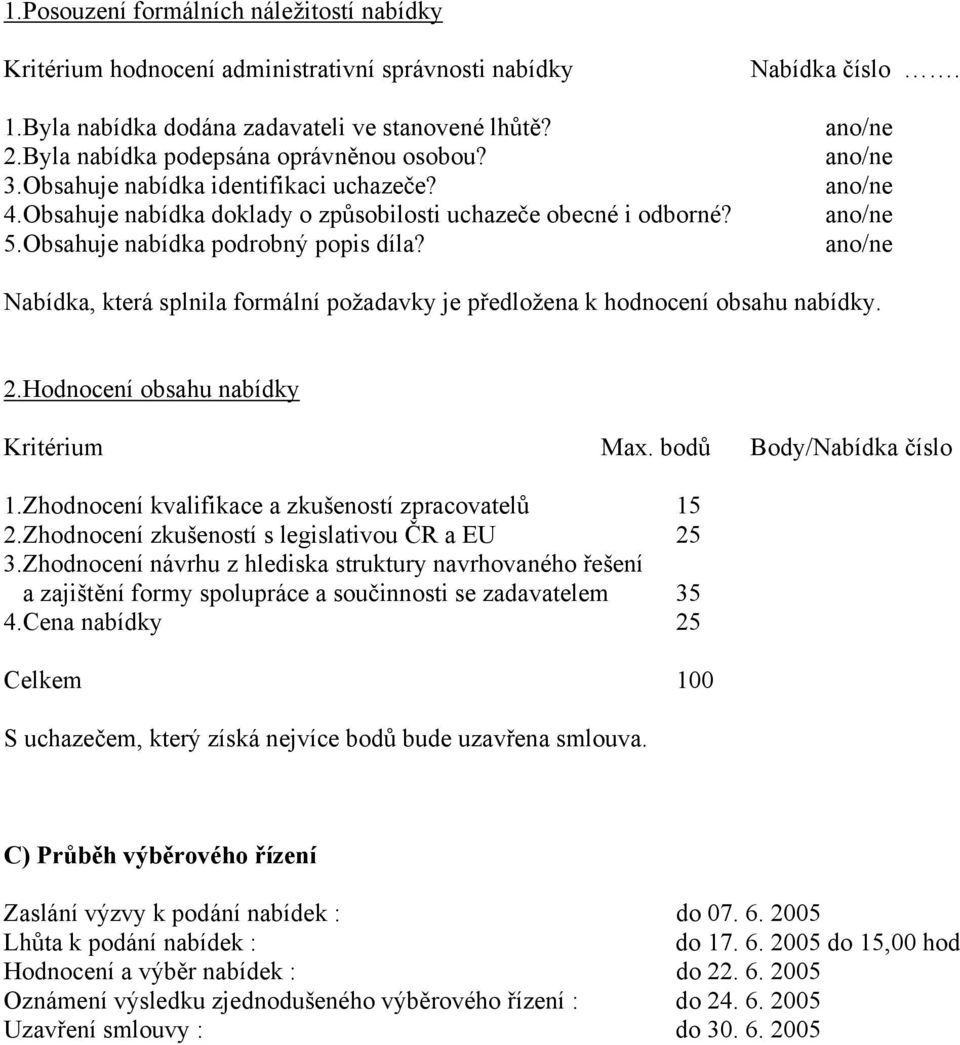 Nabídka, která splnila formální požadavky je předložena k hodnocení obsahu nabídky. 2.Hodnocení obsahu nabídky Kritérium Max. bodů Body/Nabídka číslo 1.