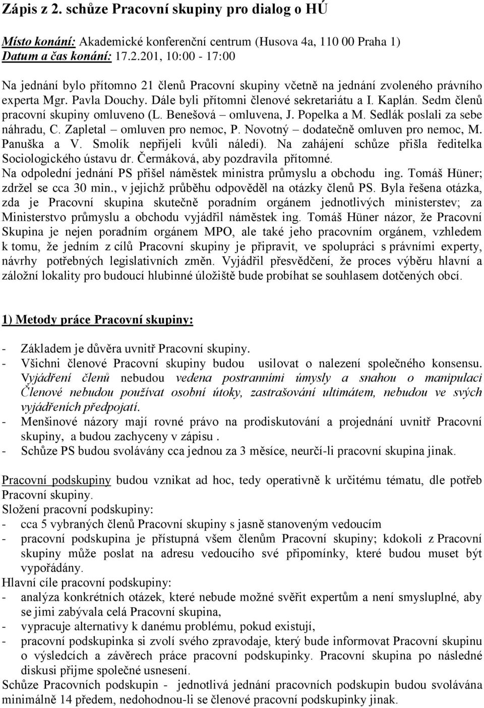 Zapletal omluven pro nemoc, P. Novotný dodatečně omluven pro nemoc, M. Panuška a V. Smolík nepřijeli kvůli náledí). Na zahájení schůze přišla ředitelka Sociologického ústavu dr.