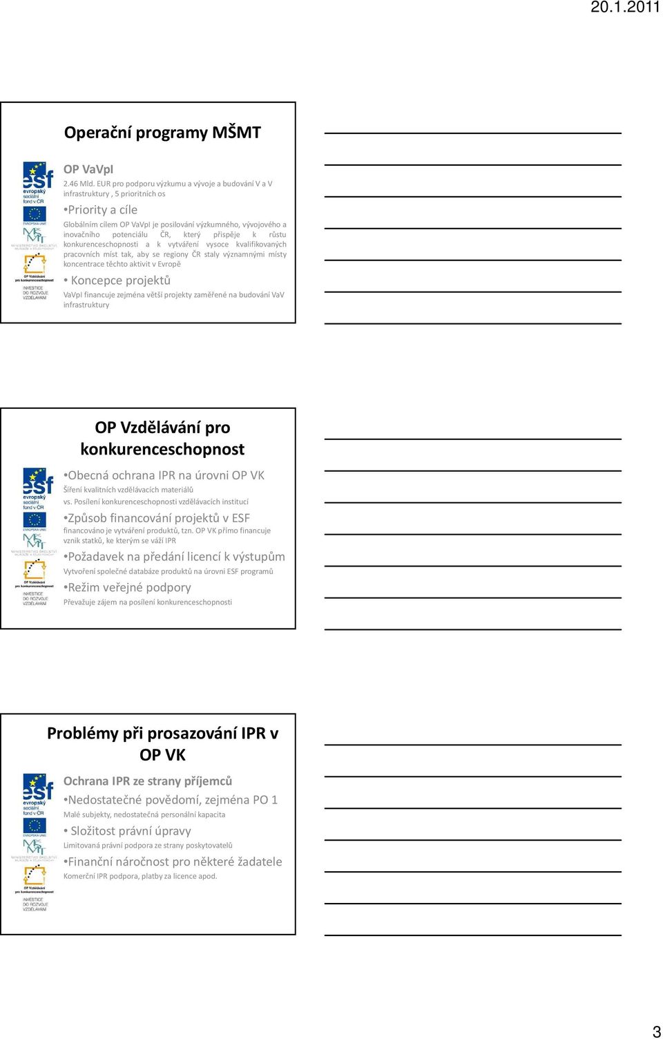 přispěje k růstu konkurenceschopnosti a k vytváření vysoce kvalifikovaných pracovních míst tak, aby se regiony ČR staly významnými místy koncentrace těchto aktivit v Evropě Koncepce projektů VaVpI