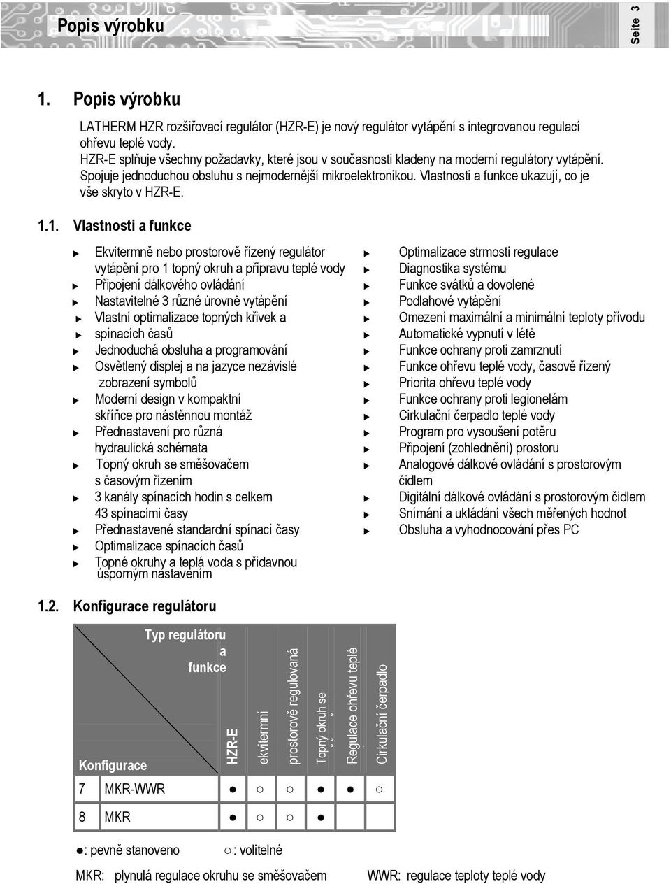 HZR-E splňuje všechny požadavky, které jsou v součassti kladeny na moderní regulátory vytápění. Spojuje jedduchou obsluhu s nejmodernější mikroelektronikou.