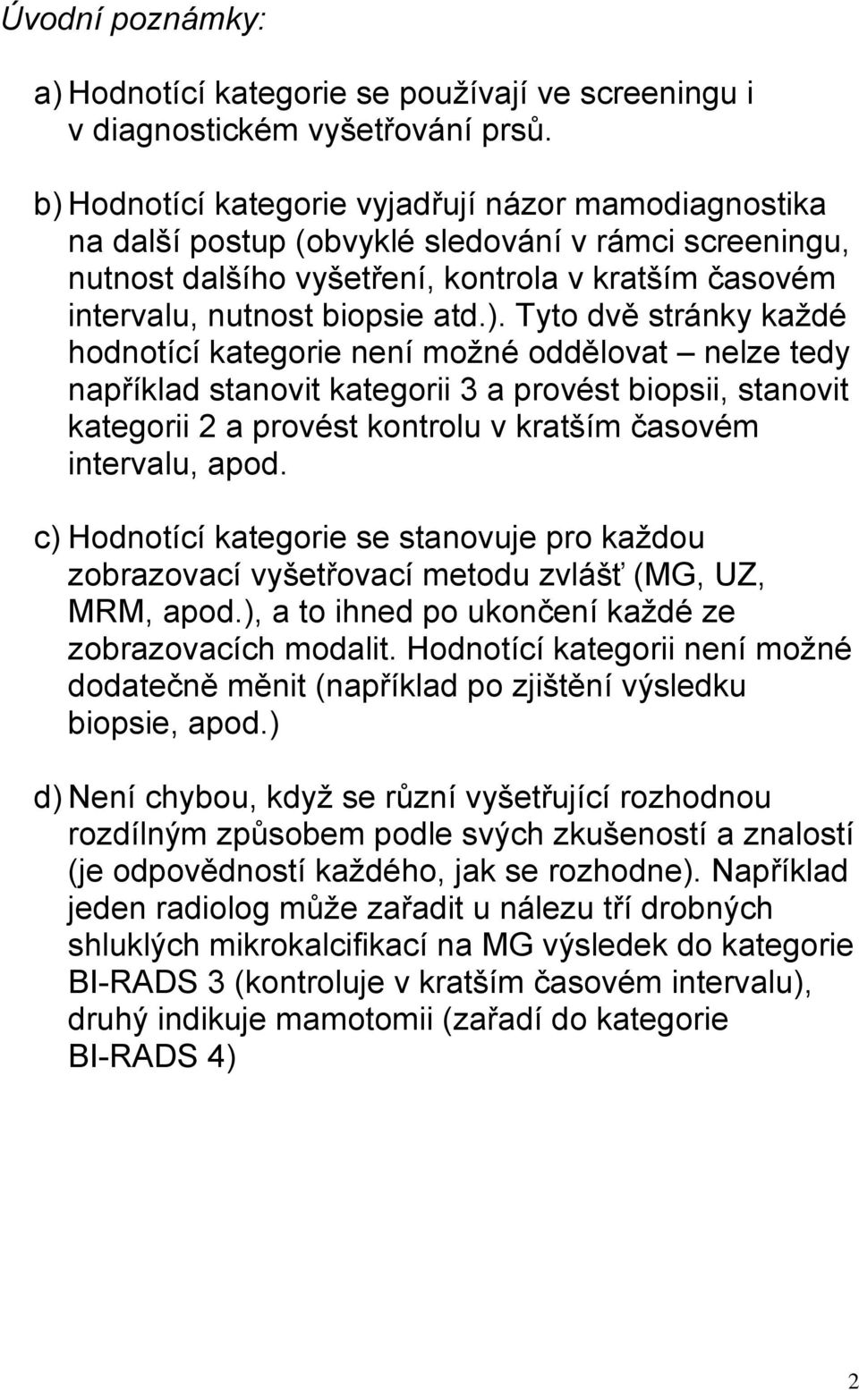 Tyto dvě stránky každé hodnotící kategorie není možné oddělovat nelze tedy například stanovit kategorii 3 a provést biopsii, stanovit kategorii 2 a provést kontrolu v kratším časovém intervalu, apod.