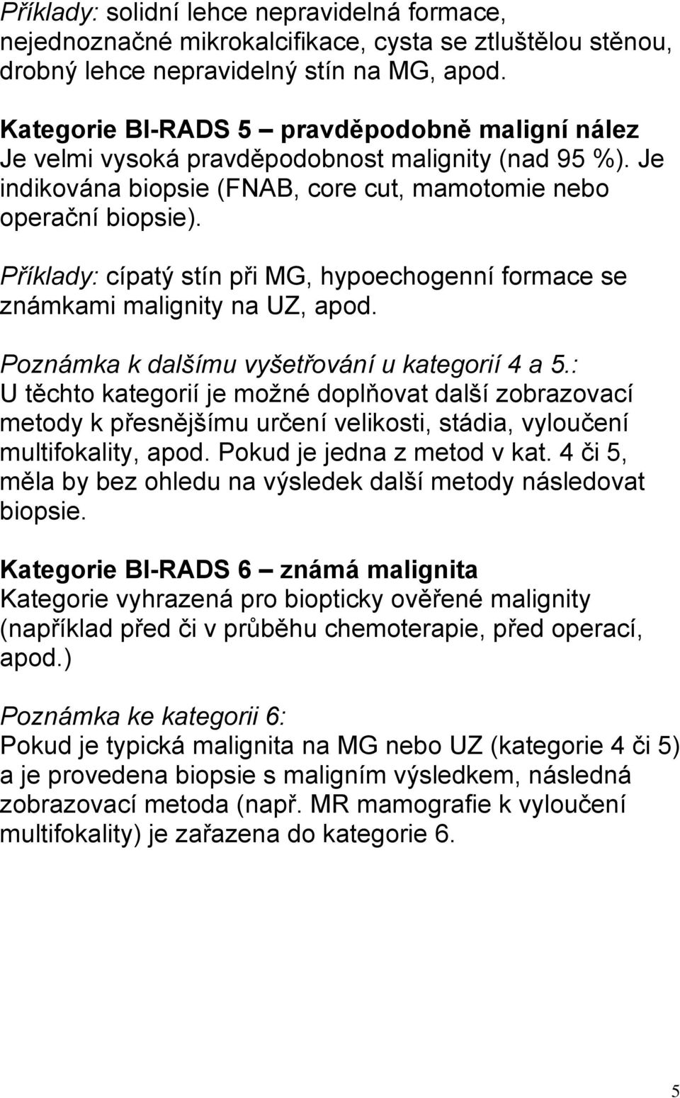 Příklady: cípatý stín při MG, hypoechogenní formace se známkami malignity na UZ, apod. Poznámka k dalšímu vyšetřování u kategorií 4 a 5.