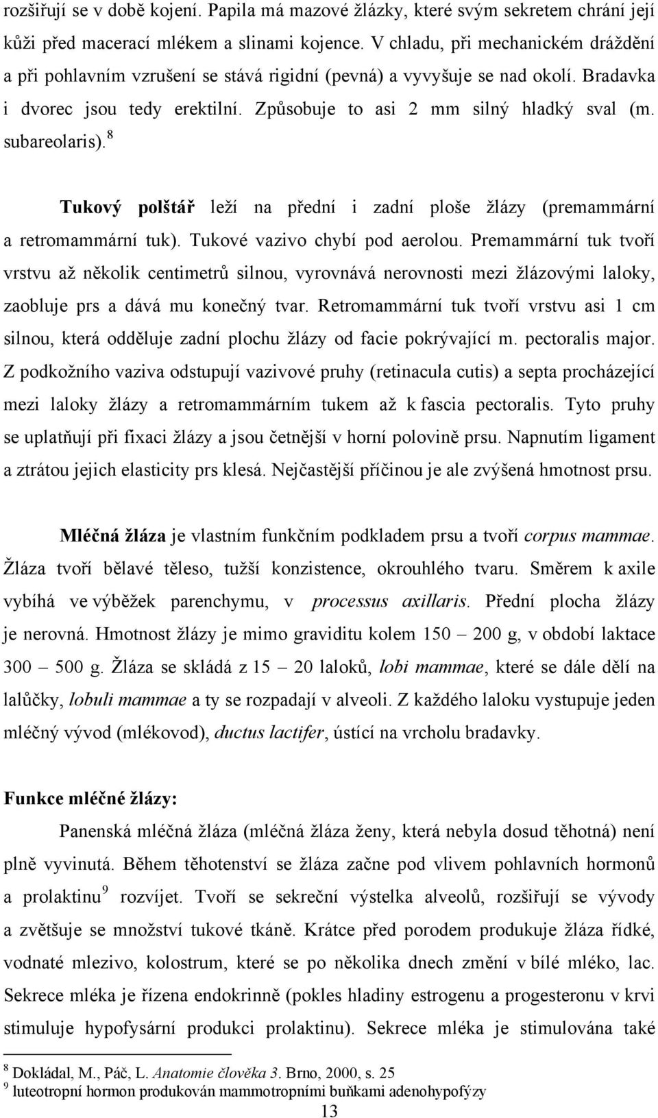 subareolaris). 8 Tukový polštář leží na přední i zadní ploše žlázy (premammární a retromammární tuk). Tukové vazivo chybí pod aerolou.