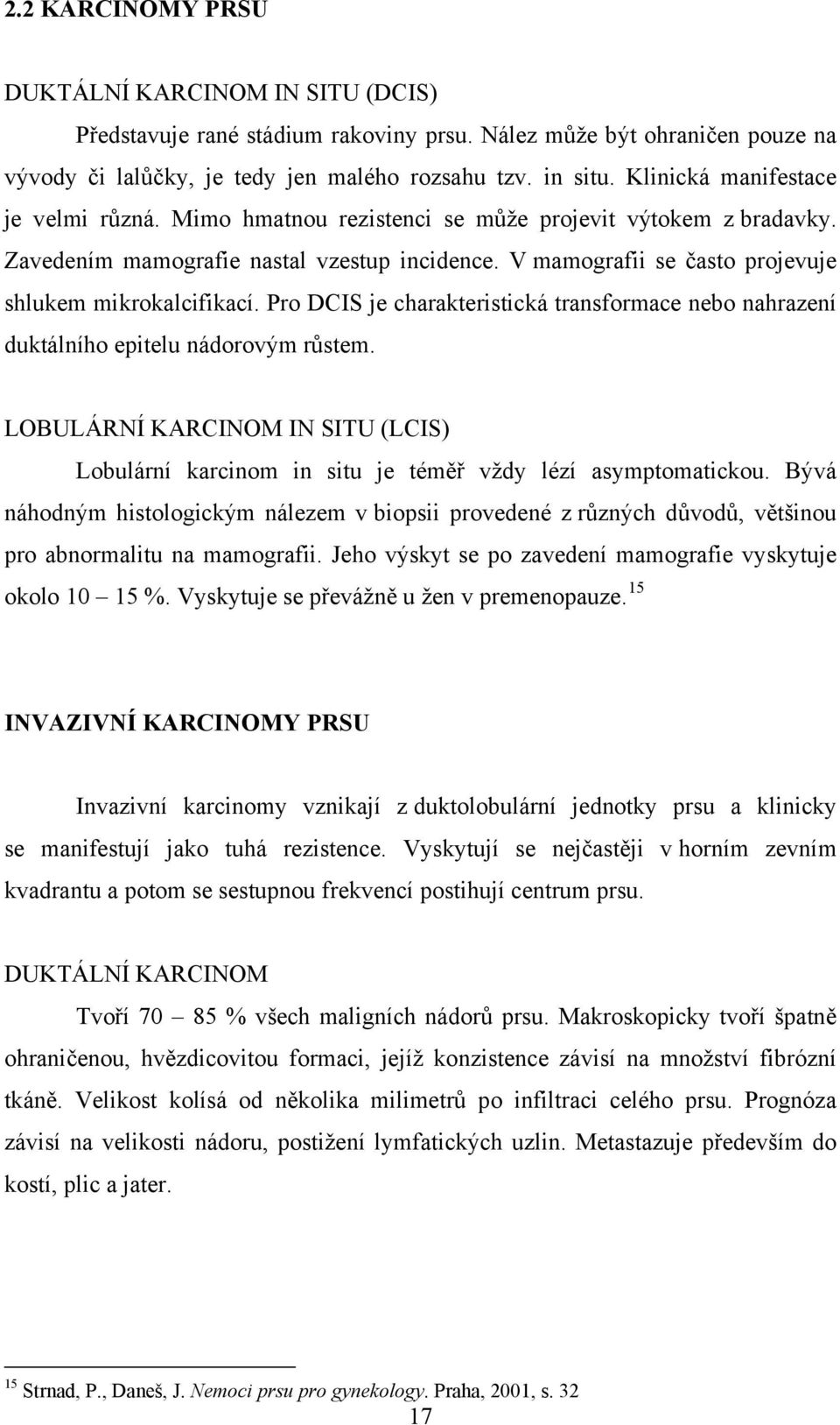 V mamografii se často projevuje shlukem mikrokalcifikací. Pro DCIS je charakteristická transformace nebo nahrazení duktálního epitelu nádorovým růstem.