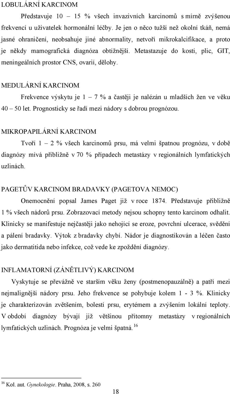 Metastazuje do kostí, plic, GIT, meningeálních prostor CNS, ovarií, dělohy. MEDULÁRNÍ KARCINOM Frekvence výskytu je 1 7 % a častěji je nalézán u mladších žen ve věku 40 50 let.