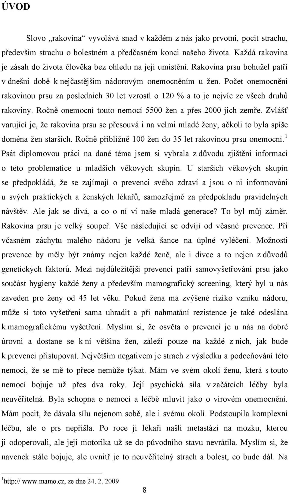 Počet onemocnění rakovinou prsu za posledních 30 let vzrostl o 120 % a to je nejvíc ze všech druhů rakoviny. Ročně onemocní touto nemocí 5500 žen a přes 2000 jich zemře.