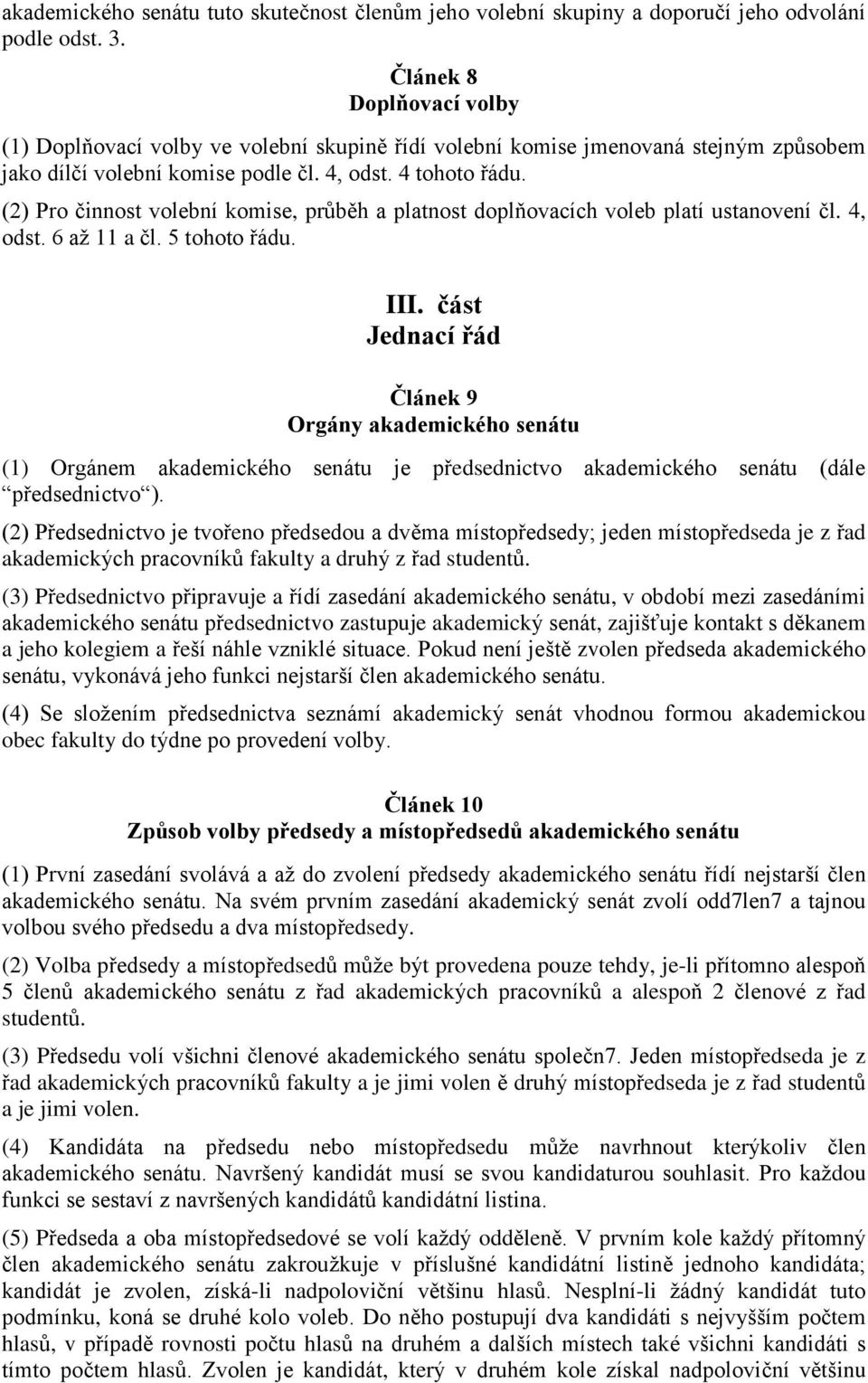 (2) Pro činnost volební komise, průběh a platnost doplňovacích voleb platí ustanovení čl. 4, odst. 6 až 11 a čl. 5 tohoto řádu. III.