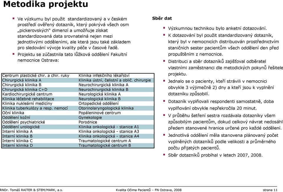 a chir. ruky Chirurgická klinika A Chirurgická klinika B Chirurgická klinika C+D Kardiochirurgické centrum Klinika léčebné rehabilitace Klinika nukleární medicíny Klinika tuberkulózy a resp.