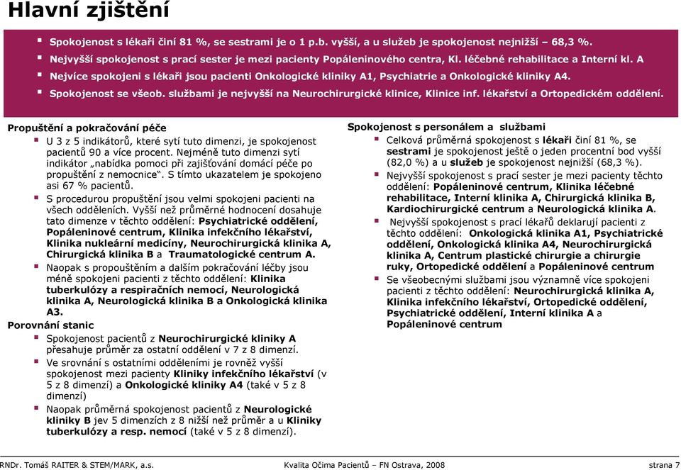 A Nejvíce spokojeni s lékaři jsou pacienti Onkologické kliniky A1, Psychiatrie a Onkologické kliniky A4. Spokojenost se všeob. službami je nejvyšší na Neurochirurgické klinice, Klinice inf.