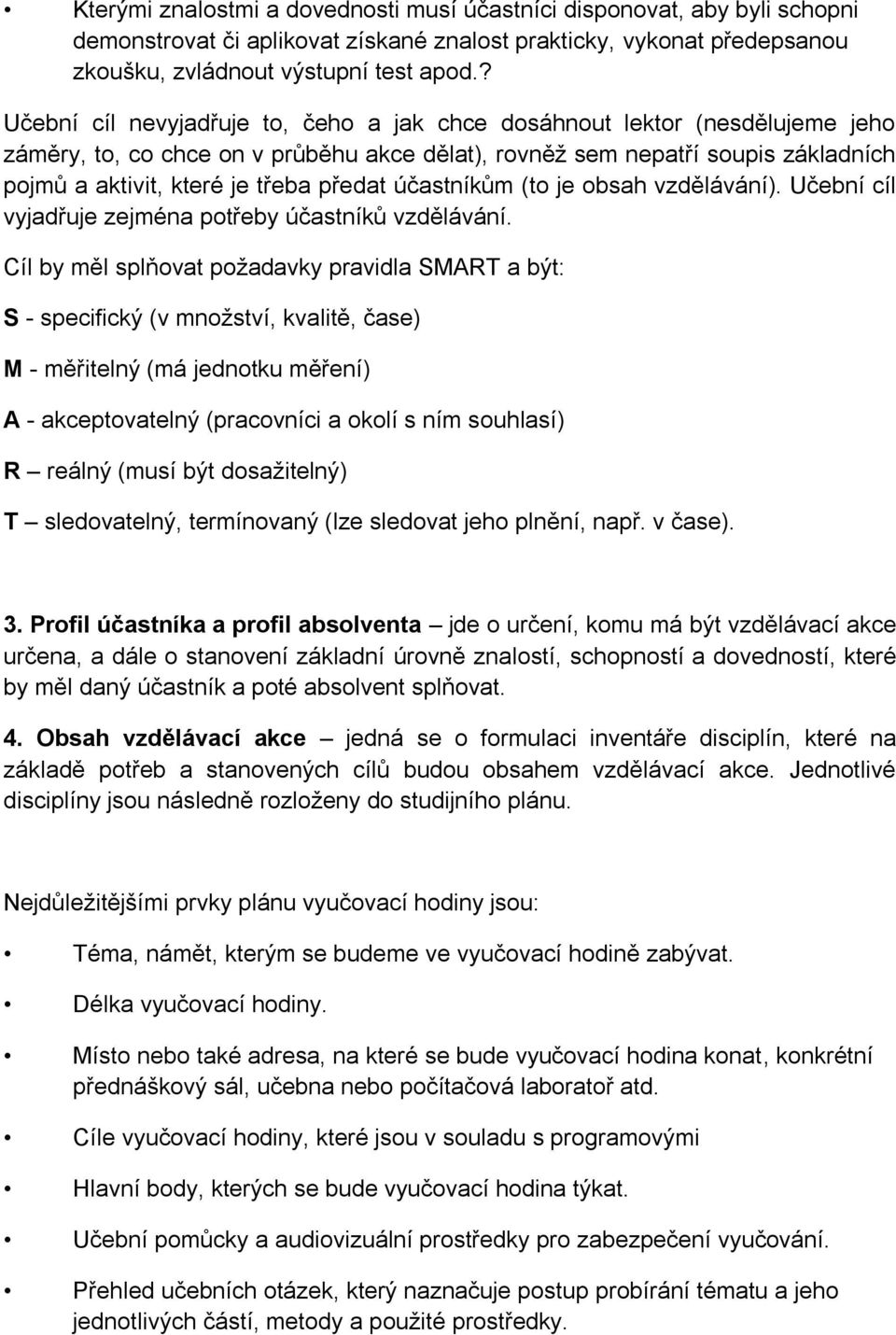 předat účastníkům (to je obsah vzdělávání). Učební cíl vyjadřuje zejména potřeby účastníků vzdělávání.