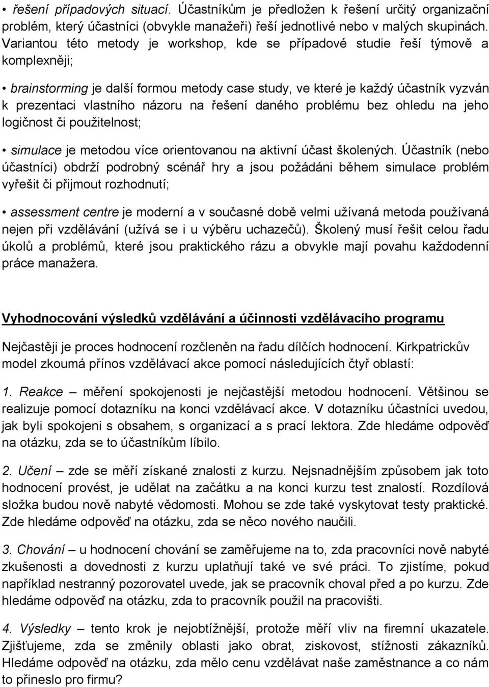 na řešení daného problému bez ohledu na jeho logičnost či použitelnost; simulace je metodou více orientovanou na aktivní účast školených.