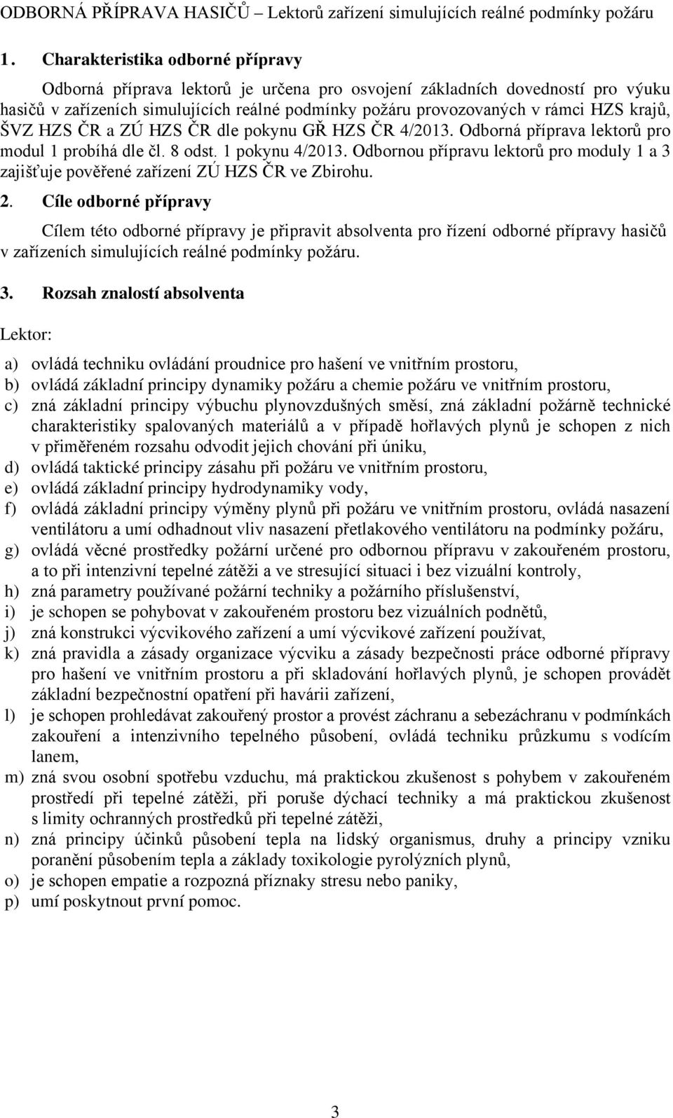 Odbornou přípravu lektorů pro moduly 1 a 3 zajišťuje pověřené zařízení ZÚ HZS ČR ve Zbirohu. 2.