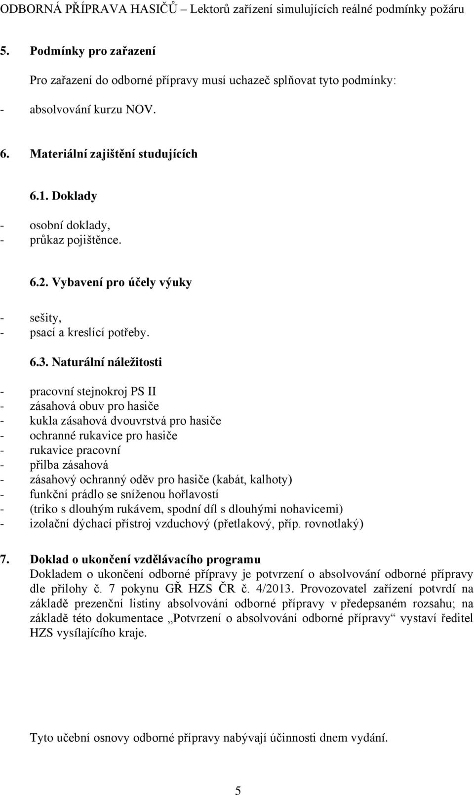 Naturální náležitosti - pracovní stejnokroj PS II - zásahová obuv pro hasiče - kukla zásahová dvouvrstvá pro hasiče - ochranné rukavice pro hasiče - rukavice pracovní - přilba zásahová - zásahový