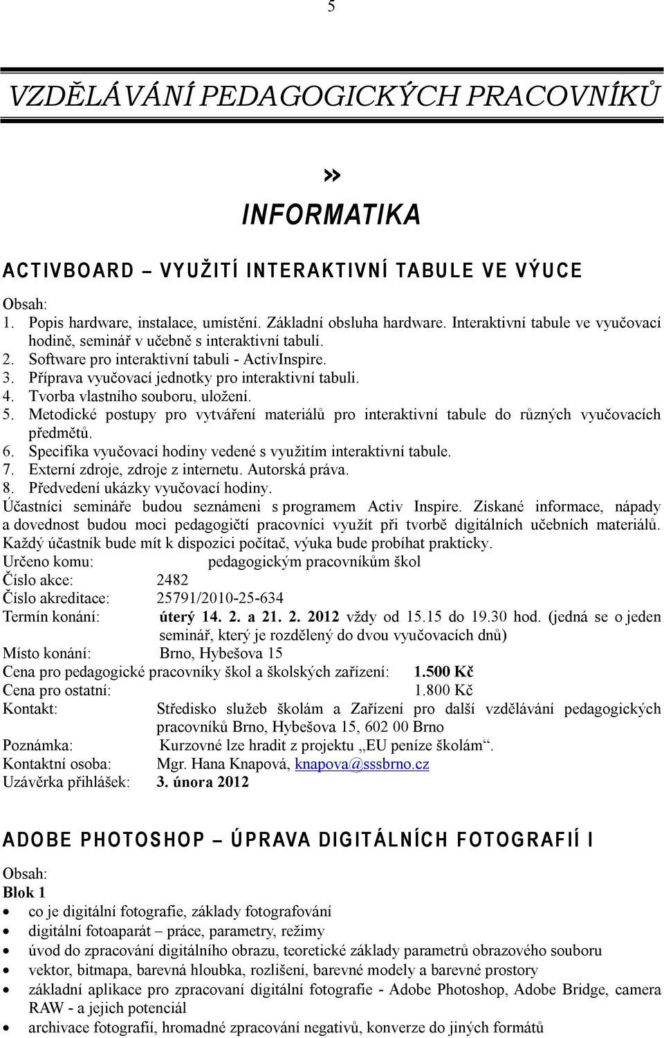 Tvorba vlastního souboru, uložení. 5. Metodické postupy pro vytváření materiálů pro interaktivní tabule do různých vyučovacích předmětů. 6.