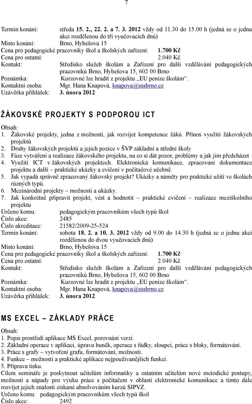 února 2012 Ž Á K O V S K É P R O J E K T Y S P O D P O R O U I C T 1. Žákovské projekty, jedna z možností, jak rozvíjet kompetence žáků. Přínos využití žákovských projektů 2.