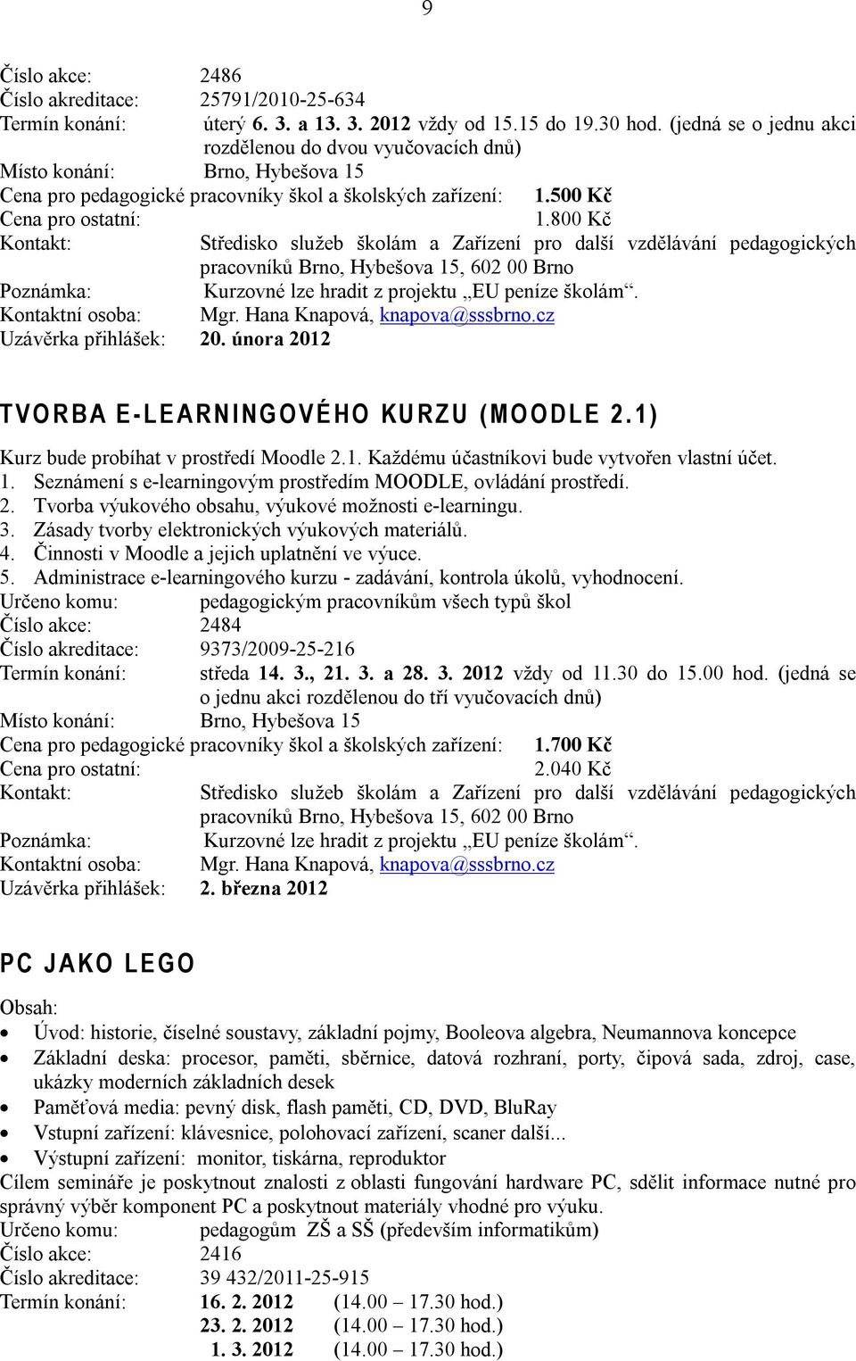 Kontaktní osoba: Mgr. Hana Knapová, knapova@sssbrno.cz Uzávěrka přihlášek: 20. února 2012 T V O R B A E - L E A R N I N G O V É H O K U R Z U ( M O O D L E 2.